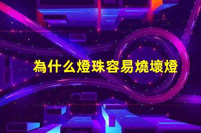 為什么燈珠容易燒壞燈泡 led燈泡容易燒壞怎么回事